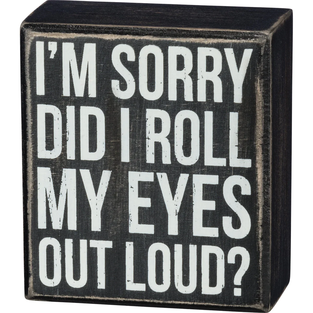 Box Sign - Did I Roll My Eyes Out Loud?