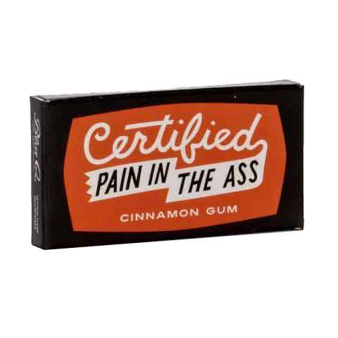 Certified Pain in the Ass Gum