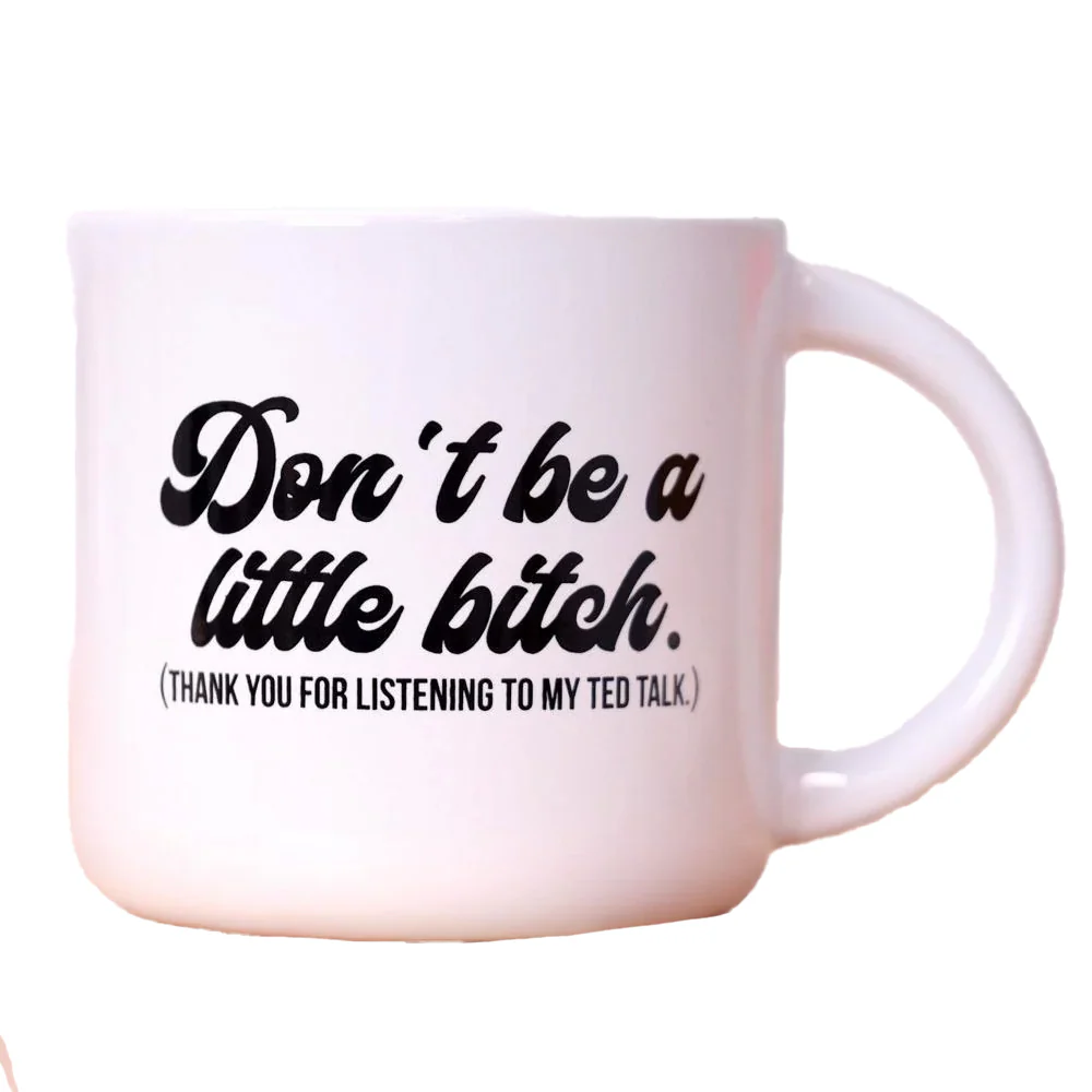 Don't Be A Little Bitch... Ceramic Mug