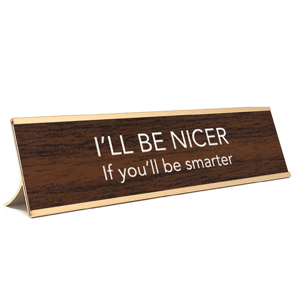 "I'll Be Nicer If You'll Be Smarter" Desk Plate - Brown and Gold