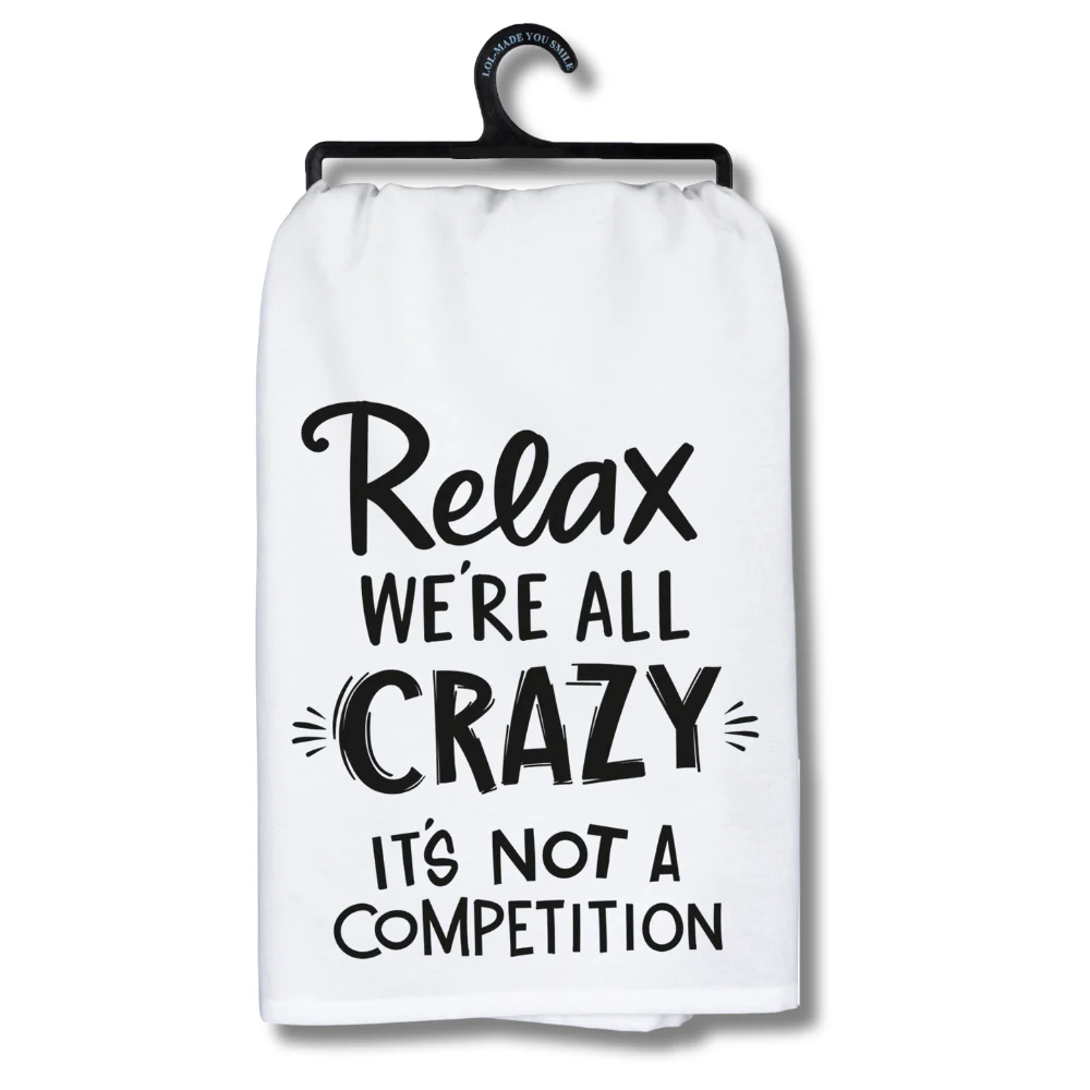 Relax, We're All Crazy... It's Not A Competition Kitchen Towel