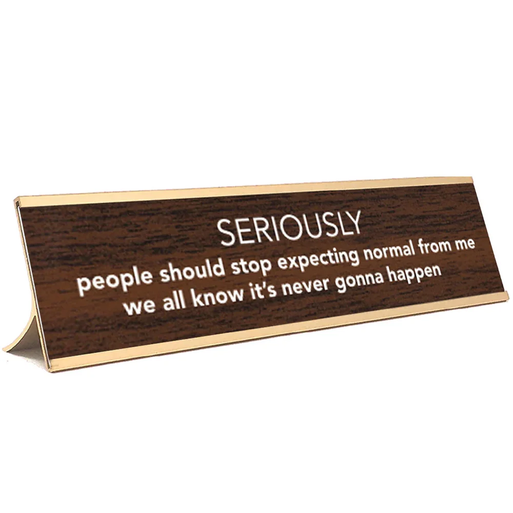 "SERIOUSLY people should stop expecting normal from me...." Office Desk Sign