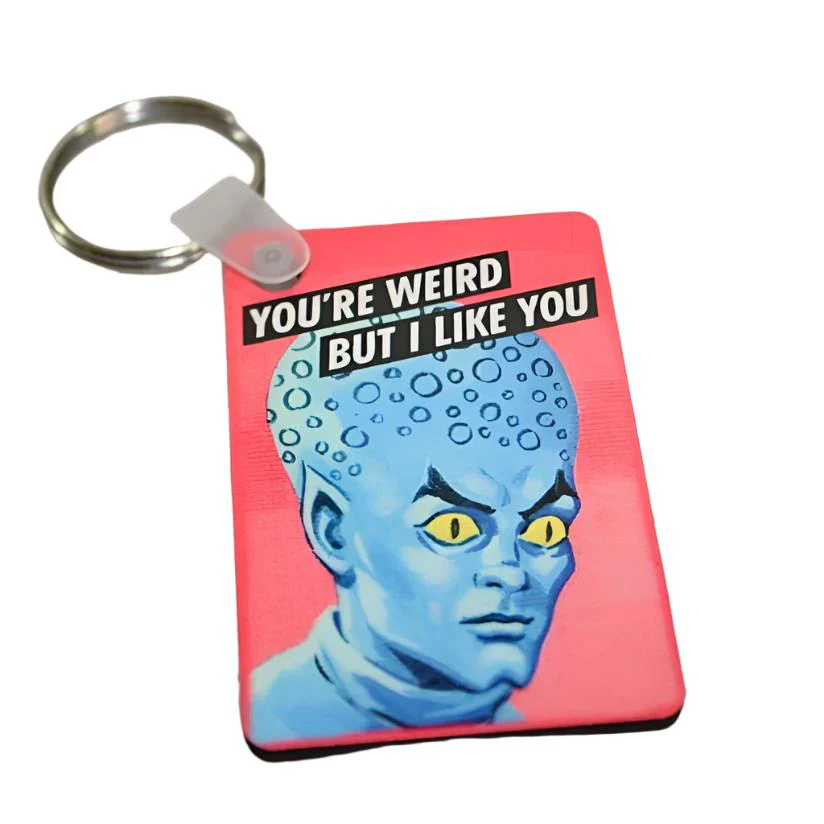 You're Weird But I Like You Keychain